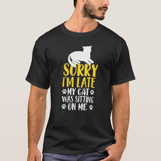 Cat Owner Spaß Sorry I Late Cat Sitting on me T-Shirt (Vorderseite)