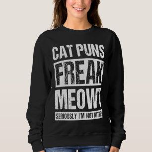 Cat Puns Freak Meowt Ernsthaft bin ich nicht Kätzc Sweatshirt