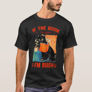 CAT READ BOOKS IF THE BOOK IS OPEN IM BUSY CUTE T-Shirt
