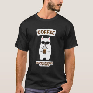 Cat Sarcasm Meme Kaffee, weil Mord ist falsch 4 T-Shirt