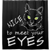 Cat - Schön, die Augen dunkel zu treffen Duschvorhang (Vorderseite)