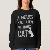 Cat Theme  A house is not a home without cats Sweatshirt (Vorderseite)