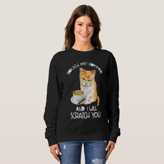 Cat Touch My Coffee And I Will Scratch You Sweatshirt (Vorne ganz)