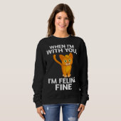 Cat When I m With You I m Feline Fine Cute Pun Sweatshirt (Vorne ganz)