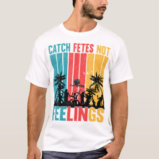 Catch Fetes Not Feelings Funny Soca Caribbean Zty T-Shirt