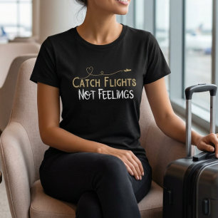 Catch Flights Not Feelings Reise Zitat T-Shirt