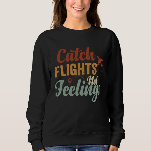 Catch Flights Not Feelings Sweatshirt (Vorderseite)