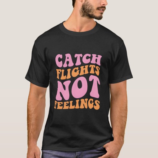 Catch Flights Not Feelings Travel T-Shirt (Vorderseite)
