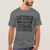 Catcher Because Pitchers Need Heroes Too - Basebal T-Shirt (Vorderseite)