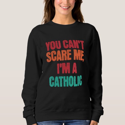 Catholic Saying You Can Scare Me I m A Catholic Sweatshirt (Vorderseite)