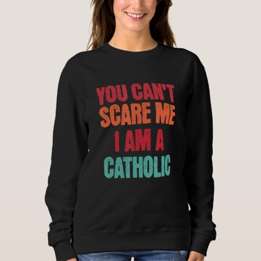 Catholic Saying You Can t Scare Me I Am A Catholic Sweatshirt (Vorderseite)