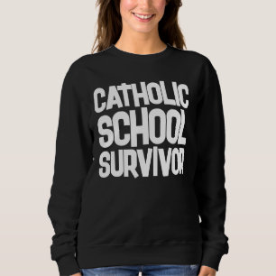 CATHOLIC SCHOOL SURVIVOR T - Shirt Sweatshirt