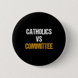 Catholics Vs Committees Funny Catholics Vs Committ Button