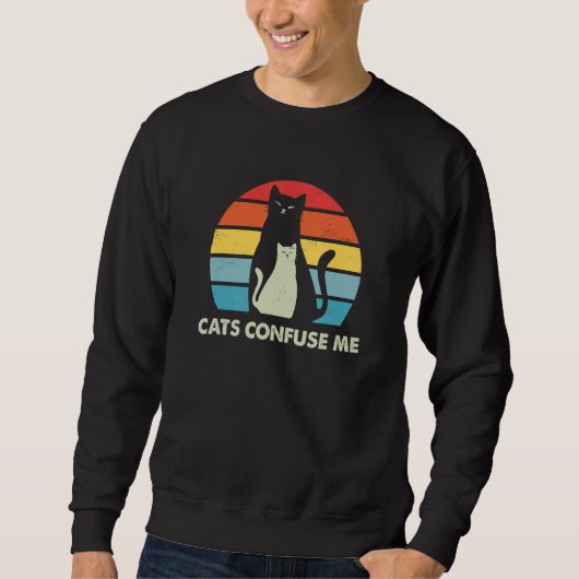 Cats Confuse Me Cat Lover Sayings Kitten Quotes Ca Sweatshirt (Vorderseite)