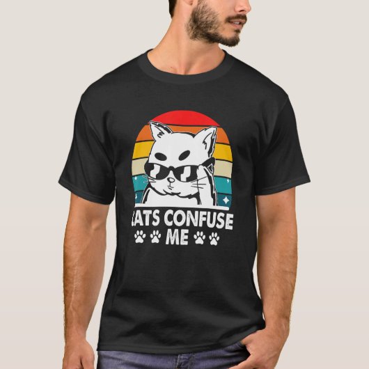 Cats Confuse Me Cat Lover Sayings Kitten Quotes Ca T-Shirt (Vorderseite)