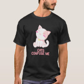 Cats Confuse Me Cat Lover Sayings Kitten Quotes Ca T-Shirt (Vorderseite)