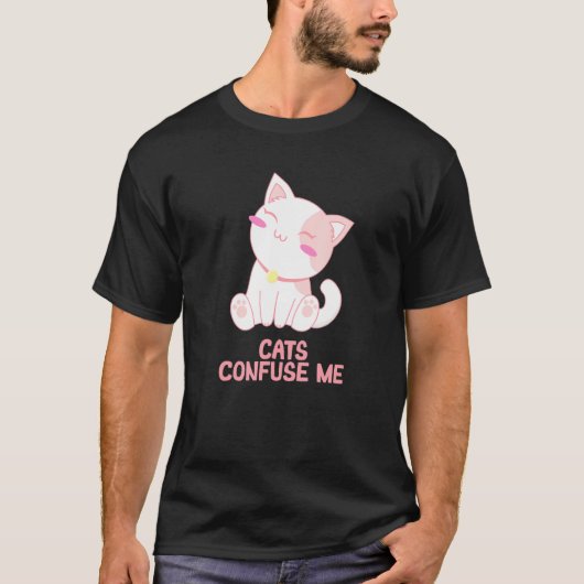 Cats Confuse Me Cat Lover Sayings Kitten Quotes Ca T-Shirt (Vorderseite)