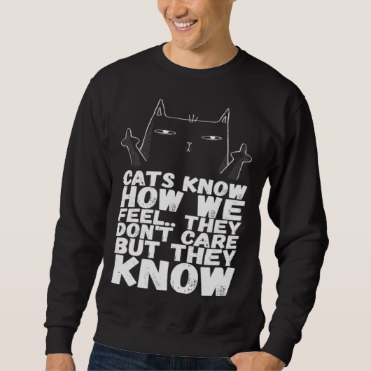 Cats know how we feel they dont care but they know sweatshirt (Vorderseite)