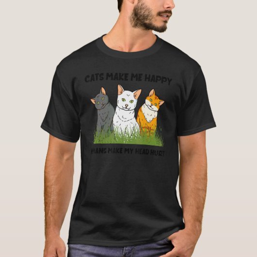 Cats Make Me Happy Humans Make My Head Hurt Cat T-Shirt (Vorderseite)