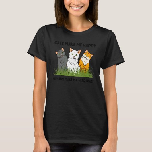 Cats Make Me Happy Humans Make My Head Hurt Cat T-Shirt (Vorderseite)