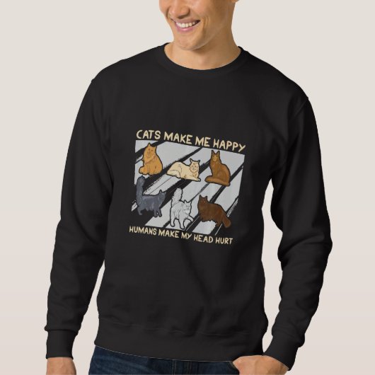 Cats Make Me Happy Humans Make My Head Hurt Cats   Sweatshirt (Vorderseite)