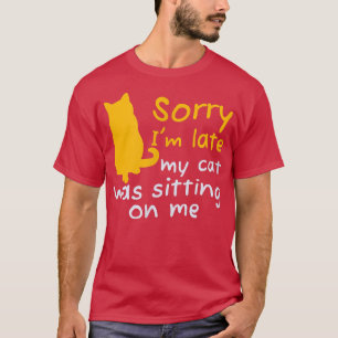 Cats Sarcasm Sorry, dass ich spät dran bin meine K T-Shirt