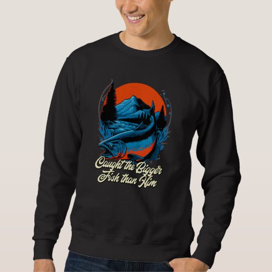 Caught the Bigger Fish than Him Memes Naughty Tren Sweatshirt (Vorderseite)