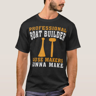 Cause Makers Gonna Make Professioneller Bootsbauer T-Shirt