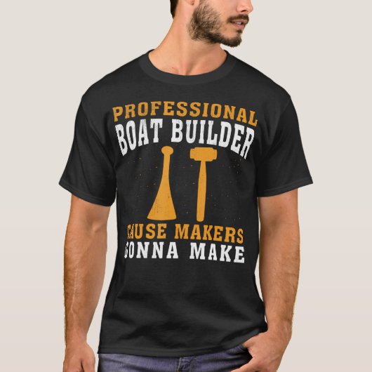 Cause Makers Gonna Make Professioneller Bootsbauer T-Shirt (Vorderseite)