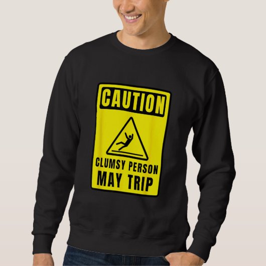 Caution Clumsy Person May Trip Apparel Sweatshirt (Vorderseite)