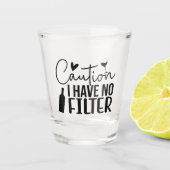 Caution: I Have No Filter Schnapsglas (Vorderseite)