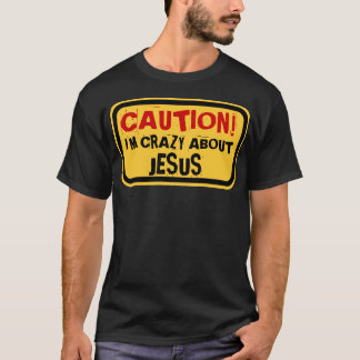 CAUTION! I'M CRAZY ABOUT JESUS T-Shirt