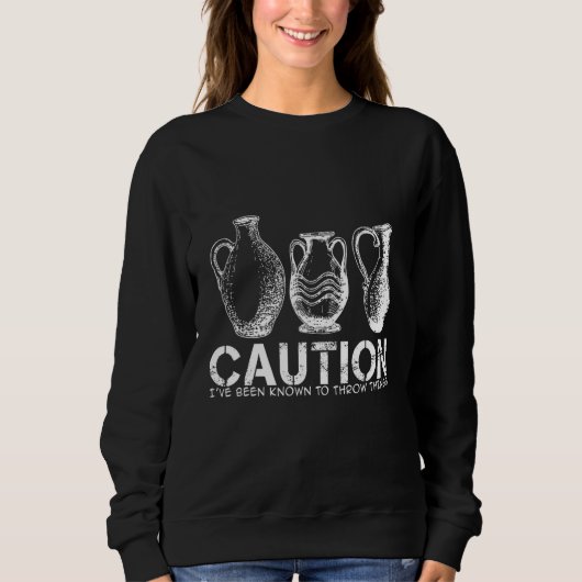 Caution- I've been known to Throw Things - Pottery Sweatshirt (Vorderseite)