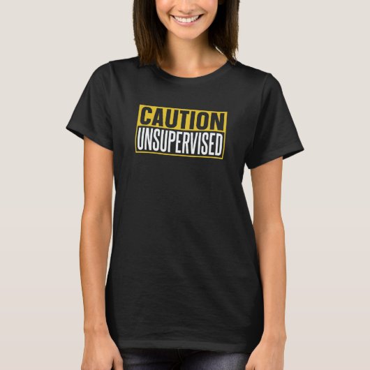 Caution Unsupervised Sayings Sarcasm Sarcastic T-Shirt (Vorderseite)