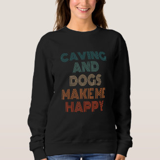 Caving And Dogs Make Me Happy Caving Speleology Sp Sweatshirt