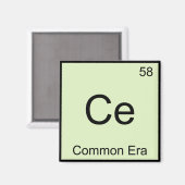 Ce - Common Era Chemistry Element Symbol Funny T-S Magnet (Vorderseite/Rückseite)