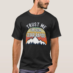 Cedar Rapids Trau mir ich komme aus Cedar Rapids T-Shirt