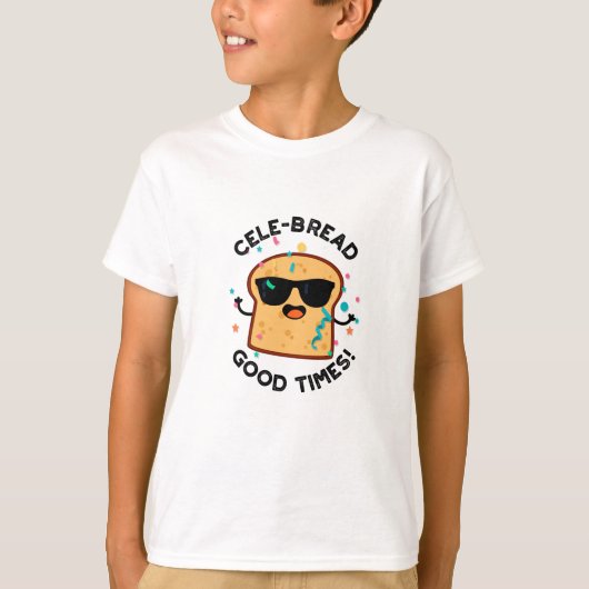 Cele Broad Good Times Funny Bread Pun T-Shirt (Vorderseite)