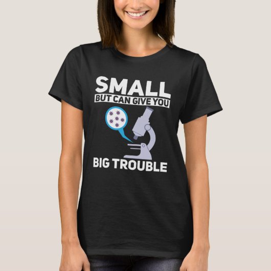Cell Biologist Small Can Give You Big Trouble Micr T-Shirt (Vorderseite)