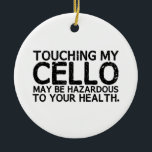 Cello Hazard Keramikornament<br><div class="desc">Das Berühren meines Cello kann Ihre Gesundheit gefährden!</div>