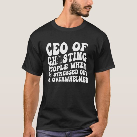ceo of ghosting people when i m stressed out or ov T-Shirt (Vorderseite)