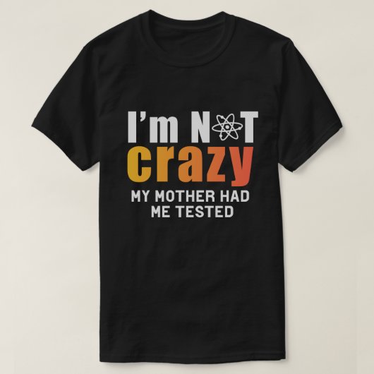 Certifiably Sane: I'm Not Crazy, My Mother Had Me T-Shirt (Design vorne)