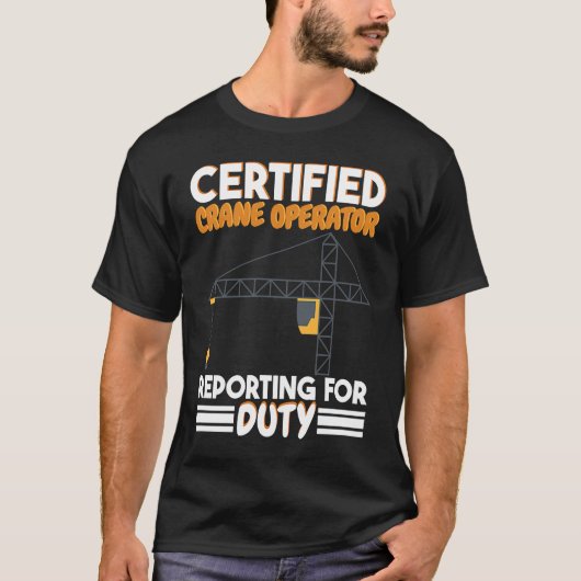 Certified Crane Operator reporting for duty Constr T-Shirt (Vorderseite)