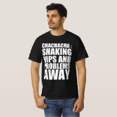 Chachachá : Hüftschütteln und Probleme wegschüttel T-Shirt (Vorne ganz)