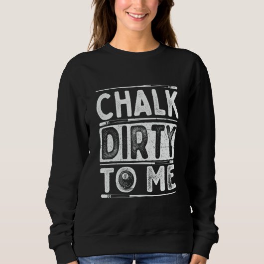 Chalk Dirty To Me  8 Ball Billiard Game Pool Playe Sweatshirt (Vorderseite)