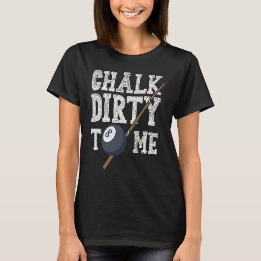 Chalk Dirty To Me Billard Snooker Pool T-Shirt (Vorderseite)