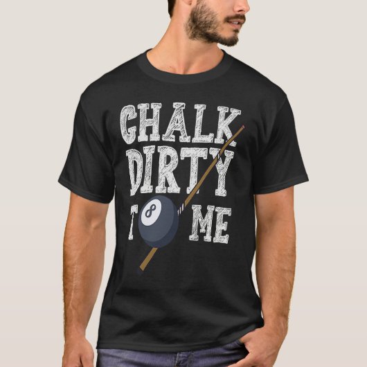 Chalk Dirty To Me Billard Snooker Pool T-Shirt (Vorderseite)