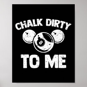 Chalk Dirty To Me - Funny Pool Player Pool Table B Poster