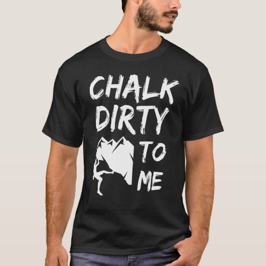 Chalk Dirty to me Rock Climber T-Shirt (Vorderseite)