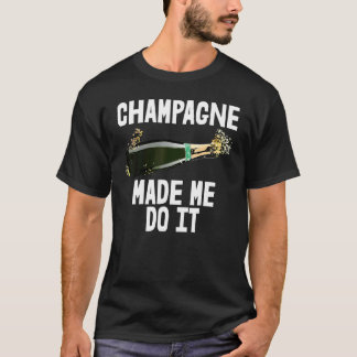 Champagne Made Me Do I Drinks Party Buddy T-Shirt 